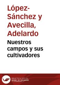 Portada:Nuestros campos y sus cultivadores / estudio económico por Adelardo Lopez-Sánchez y Avecilla ; con un examen crítico, en forma de carta-prólogo, por José María de Olózaga 