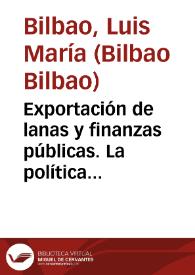 Portada:Exportación de lanas y finanzas públicas. La política arancelaria en el comercio lanero español, 1750-1827 / Luis María Bilbao
