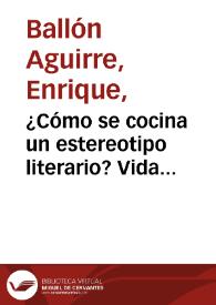 Portada:¿Cómo se cocina un estereotipo literario? Vida edificante, portentos aleccionadores y milagros literarios atribuidos a don Juan del Valle y Caviedes minero, poeta y mártir censurado por la Institución Literaria / Enrique Ballón Aguirre