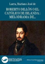 Portada:Roberto Dillón o ll católico de Irlanda / [escrito en francés por Mr. Victor Ducange y traducido al castellano por] D.Mariano José de Larra (Fígaro) ;  ilustradas con grabados intercalados en el texto por Don J.Luis Pellicer