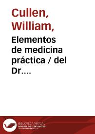 Portada:Elementos de medicina práctica / del Dr. Guillermo Cullen ... ; traducidos de la quarta y ultima edicion inglesa al frances ... por Mr. Bosquillon ... y del frances al castellano ... por el Dr. D. Bartholomé Piñera y Siles ... ; tomo quarto