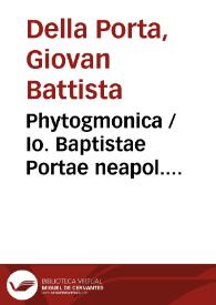 Portada:Phytogmonica / Io. Baptistae Portae neapol. octo libris contenta, in quibus ... affertur methodus qua plantarum, animalium, metallorum, rerum denique omnium ... abditas vires assequatur ... ; nunc primum ab innumeris mendis ... vindicata ; cum rerum & verborum indice locupletissimo