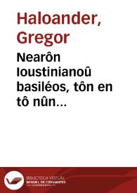 Portada:Nearôn Ioustinianoû basiléos, tôn en tô nûn heuriskoménon, kaì hos heurískontai, biblíon = Novellarum constitutionum dn. Iustiniani principis, quae exstant, et ut exstant, volumen. Prostétheintai dè kaì Hoi kanónes tôn hagíon apostólon dià Klémentos athroiothéntes = Appositi sunt item Canones sanctoru[m] Apostoloru[m] per Clementem in unu[m] congesti