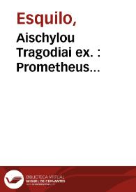 Portada:Aischylou Tragodiai ex. : Prometheus desmotes. Hepta epi Thebais. Persai. Agamemnon. Eumenides. Hiketides. = Aeschyli tragoediae sex