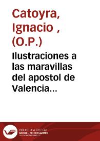 Portada:Ilustraciones a las maravillas del apostol de Valencia S. Vicente Ferrer... [Texto impreso]