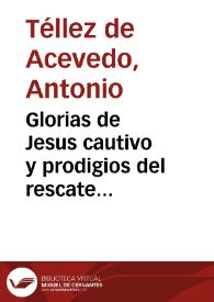 Portada:Glorias de Jesus cautivo y prodigios del rescate [Texto impreso] : historia de la ... de Acevedo ..