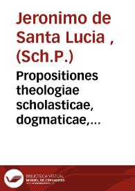 Portada:Propositiones theologiae scholasticae, dogmaticae, polemicae, ex D. Thomae Aquinatis... quatuor summae partibus desuntas 