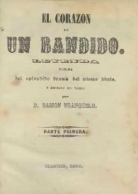 Portada:El corazón de un bandido. Leyenda tomada del aplaudido drama del mismo título y escrita en verso. Parte primera / por Ramón Franquelo