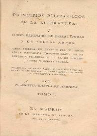 Portada:Principios filosoficos de la literatura: ó Curso razonado de Bellas Letras y de Bellas Artes. Tomo I / obra escrita en frances por Batteux... ; traducida al castellano e ilustrada con algunas notas criticas y varios apendices sobre la literatura española por Agustin Garcia de Arrieta