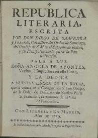 Portada:República Literaria / escrita por don Diego de Saavedra Fajardo ... ; dala a luz Doña Angela de Apontes, vecina, e impressora de esta Corte