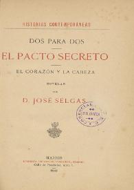 Portada:Dos para dos. El pacto secreto. El corazón y la cabeza : novelas / por José Selgás