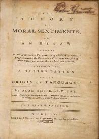 Portada:The theory of moral sentiments ; or, an essay towards an analysis of the principles by which men naturally judge concerning the conduct and character, first of their neighbours, and afterwards of themselves. To which is added, a dissertation on the origin of languages / by Adam Smith...