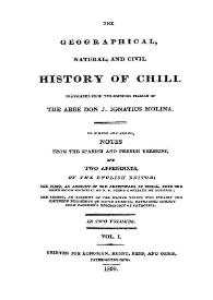 Portada:The Geographical, natural, and civil history of Chili. Vol. 1 / translated from the original Italian of the Abbe D. J. Ignatius Molina ; to which are added, notes from the spanish and french versions ; and two appendixes, by the english editor ... in two volumes