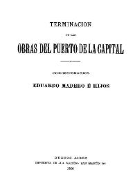 Portada:Terminación de las obras del puerto de la capital : concesionarios Eduardo Madero e Hijos