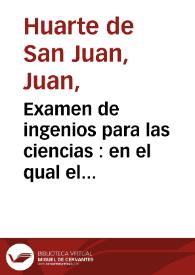 Portada:Examen de ingenios para las ciencias : en el qual el lector hallará la manera de su ingenio, para escoger la ciencia en que mas ha de aprouechar, y la diferencia de habilidades que ay en los hombres, y el genero de letras y artes que à cada uno responde en partiular / compuesto por... Iua[n] Huarte de San Iuan. Agora nueuamente emendado por el mismo autor, ya añadidas muchas cosas curiosas, y prouechosas...
