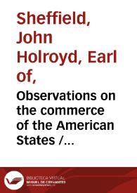 Portada:Observations on the commerce of the American States / by John Lord Sheffield ; with an appendix containing tables of the imports adn exports of Great Britain to and from all parts, from 1700 to 1783...
