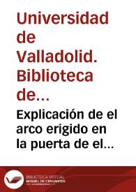Portada:Explicación de el arco erigido en la puerta de el palacio arzobispal de México, a la gloria ... Carlos III en el día de su solemne proclamación 25 de junio de 1760 por la lealtad de ... Manuel Joseph Rubio y Salinas ...