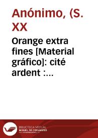 Portada:Orange extra fines [Material gráfico]: cité ardent : marque deposée : Valencia - Alcira : Espagne.