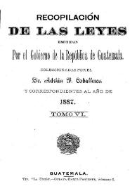 Portada:Recopilación de las Leyes emitidas por el Gobierno Democrático de la República de Guatemala desde el 3 de junio de 1871.  Tomo 6