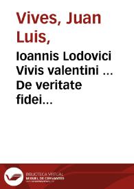 Portada:Ioannis Lodovici Vivis valentini ... De veritate fidei christianae libri quinque : in quibus de religionis nostrae fundamentis, aduersus ethnicos, iudaeos, agarenos siue mahumetanos & peruerse christianos plurima subtilissime simul atq[ue] exactissime disputantur ... nunc primum in lucem editi ; Francisci Cranevueldii Noviomagi iureconsulti doctiss ... consiliarij in eosdem libros praefatio