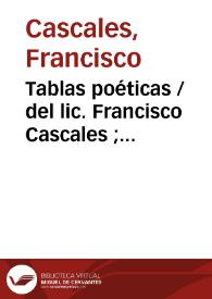 Portada:Tablas poéticas / del lic. Francisco Cascales ; añadese en esta II impresion Epistola Q. Horatii Flacci de Arte Poetica in methodum redacta, vesiculus horatianis stantibus ... ; item Novae in grammaticam observationes ; item Discurso de la ciudad de Cartagena