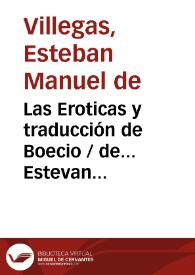 Portada:Las Eroticas y traducción de Boecio / de... Estevan Manuel de Villegas ;. tomo II