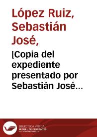 Portada:[Copia del expediente presentado por Sebastián José López Ruiz ante la Real Audiencia para que se le eximiera de ir al juzgado a comparecer por la causa del Convento de San Francisco]