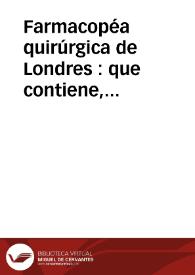 Portada:Farmacopéa quirúrgica de Londres : que contiene, ademas de varios remedios adoptados en la práctica de los mas insignes cirujanos, todas las principales recetas de los hospitales de Inglaterra / traducida del ingles por el Dr. don Casimiro Gomez de Ortega.  