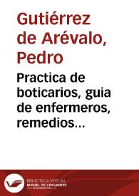 Portada:Practica de boticarios, guia de enfermeros, remedios para pobres... / por Pedro Gutierez [sic] de Arevalo...
