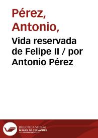Portada:Vida reservada de Felipe II / por Antonio Pérez