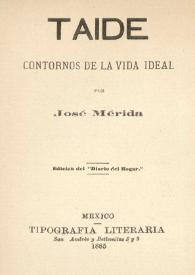 Portada:Taide : contornos de la vida ideal / por José Mérida [seudónimo] ; edición del Diario del Hogar
