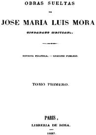 Portada:Obras sueltas. Tomo primero / de José María Luis Mora, ciudadano mejicano