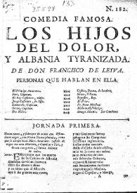 Portada:Comedia famosa. Los hijos del dolor, y Albania tyranizada / De don Francisco de Leiva