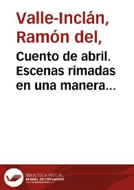 Portada:Cuento de abril. Escenas rimadas en una manera extravagante / su autor Ramón del Valle-Inclán