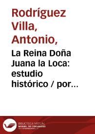 Portada:La Reina Doña Juana la Loca: estudio histórico  / por Antonio Rodríguez Villa 