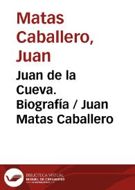 Portada:Juan de la Cueva. Biografía  / Juan Matas Caballero
