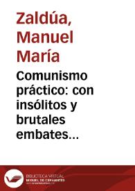 Portada:Comunismo práctico: con insólitos y brutales embates contra la propiedad raíz : en la fuente misma de los títulos legales de dominio, propiedad y posesión sobre la propiedad inmueble