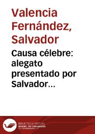 Portada:Causa célebre: alegato presentado por Salvador Valencia Fernández, ante el jurado que conoce la causa seguida contra el señor Miguel Navia (Martín Paz), por homicidio