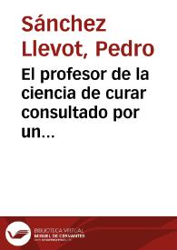 Portada:El profesor de la ciencia de curar consultado por un tribunal en los casos de medicina legal y toxicologia ¿debe ser considerado en las actuaciones judiciales como testigo? / por Pedro Sanchez Llevot