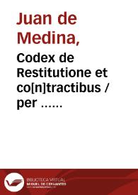 Portada:Codex de Restitutione et co[n]tractibus / per ... doctorem Ioanem de Medina ... in Complutensi vniuersitate [a]editus ...