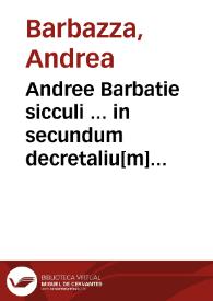 Portada:Andree Barbatie sicculi ... in secundum decretaliu[m] opulentissima co[m]mentaria : cum quibuscunq[ue] eiusdem auctoris additionibus [et] repetitionibus ...