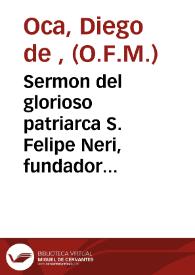 Portada:Sermon del glorioso patriarca S. Felipe Neri, fundador de la Congregacion del Oratorio / predicole ... Fr. Diego de Oca Francisco Descalço ...en la Congregacion de San Felipe Neri de Valencia este año de 1671 ... ; dale a la estampa ... Isidoro Castell.