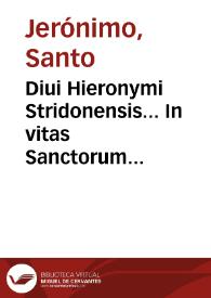 Portada:Diui Hieronymi Stridonensis... In vitas Sanctorum Patrum Aegyptiorum & eorum, qui in Scythia, Thebaida & Mesopotamia morati sunt : liber, qui communi vocabulo, Vitas Patrum nuncupatur : in quatuor partes diuisus : adiecto in fine de Laude et effectu virtutum opusculo