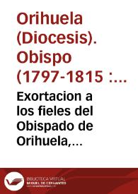 Portada:Exortacion a los fieles del Obispado de Orihuela, animandoles para que contribuyan al donativo voluntario y prestamo gratuito que pide el rey nuestro Señor