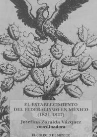 Portada:El establecimiento del federalismo en México, 1821-1827 / coordinadora, Josefina Zoraida Vázquez
