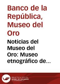 Portada:Noticias del Museo del Oro: Museo etnográfico de Leticia / Exposiciones itinerantes: 7.000 años de historia Calima / Exposiciones temporales: Los Muiscas a la llegada de los españoles /  Exposiciones itinerantes:   Los Chibchas en los Andes Orientales