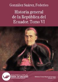 Portada:Historia general de la República del Ecuador. Tomo sexto / escrita por Federico González Suárez