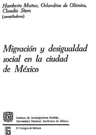 Portada:Migración y desigualdad social en la Ciudad de México / Humberto Muñoz, Orlandina de Oliveira, Claudio Stern, compiladores; Raúl Benítez Zenteno, prologuista