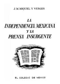 Portada:La independencia mexicana y la prensa insurgente / J. M. Miquel y Vergés