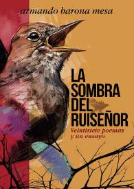 Portada:La sombra del ruiseñor : veintisiete poemas y un ensayo / Armando Barona Mesa